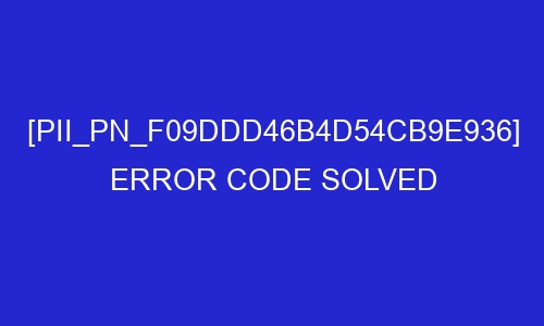 pii pn f09ddd46b4d54cb9e936 error code solved 29449 - [pii_pn_f09ddd46b4d54cb9e936] Error Code Solved