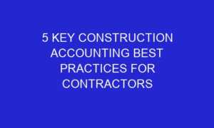 5 key construction accounting best practices for contractors 254084 1 300x180 - 5 Key Construction Accounting Best Practices for Contractors